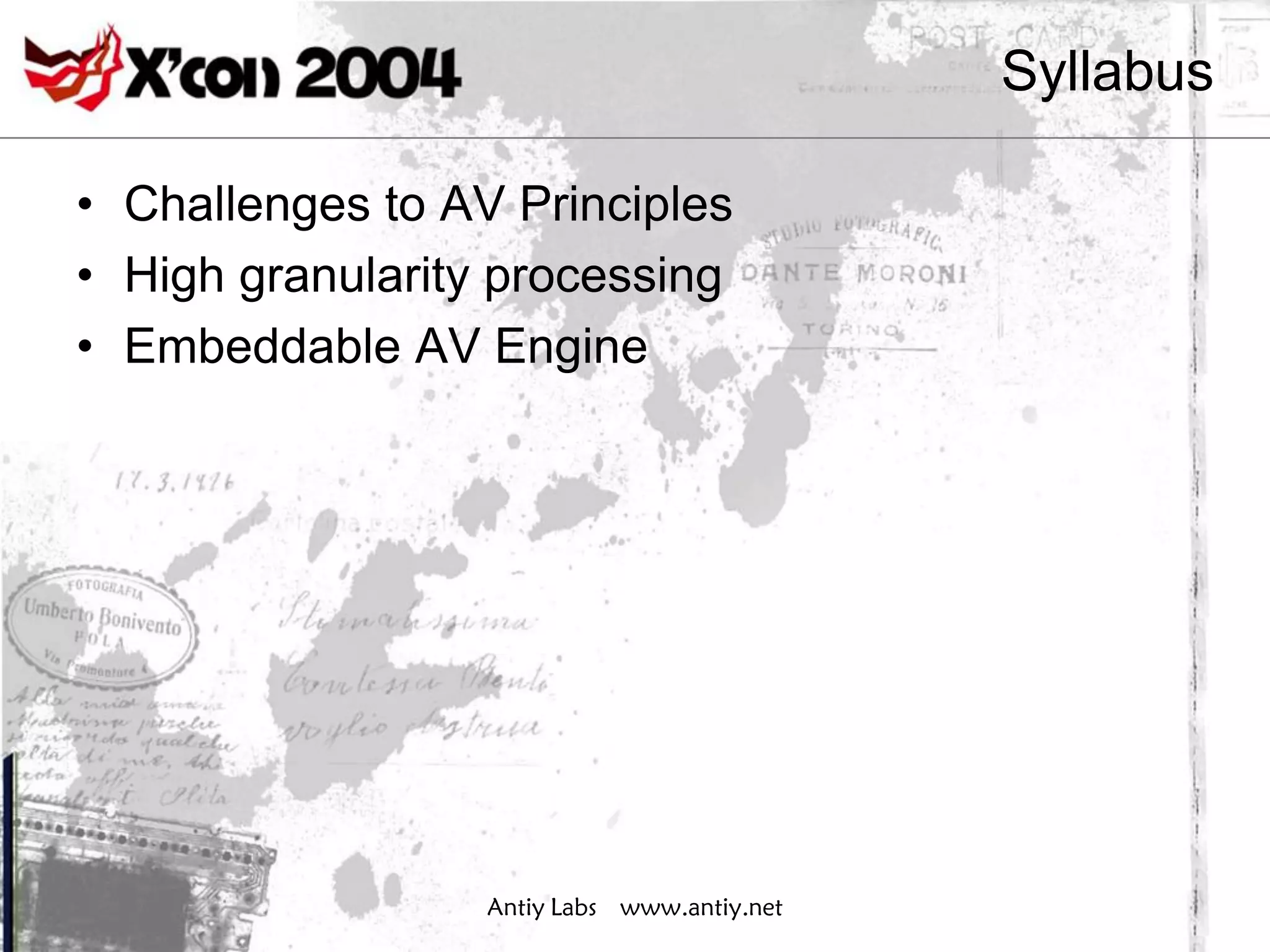 Syllabus

• Challenges to AV Principles
• High granularity processing
• Embeddable AV Engine




                  Antiy Labs www.antiy.net
 