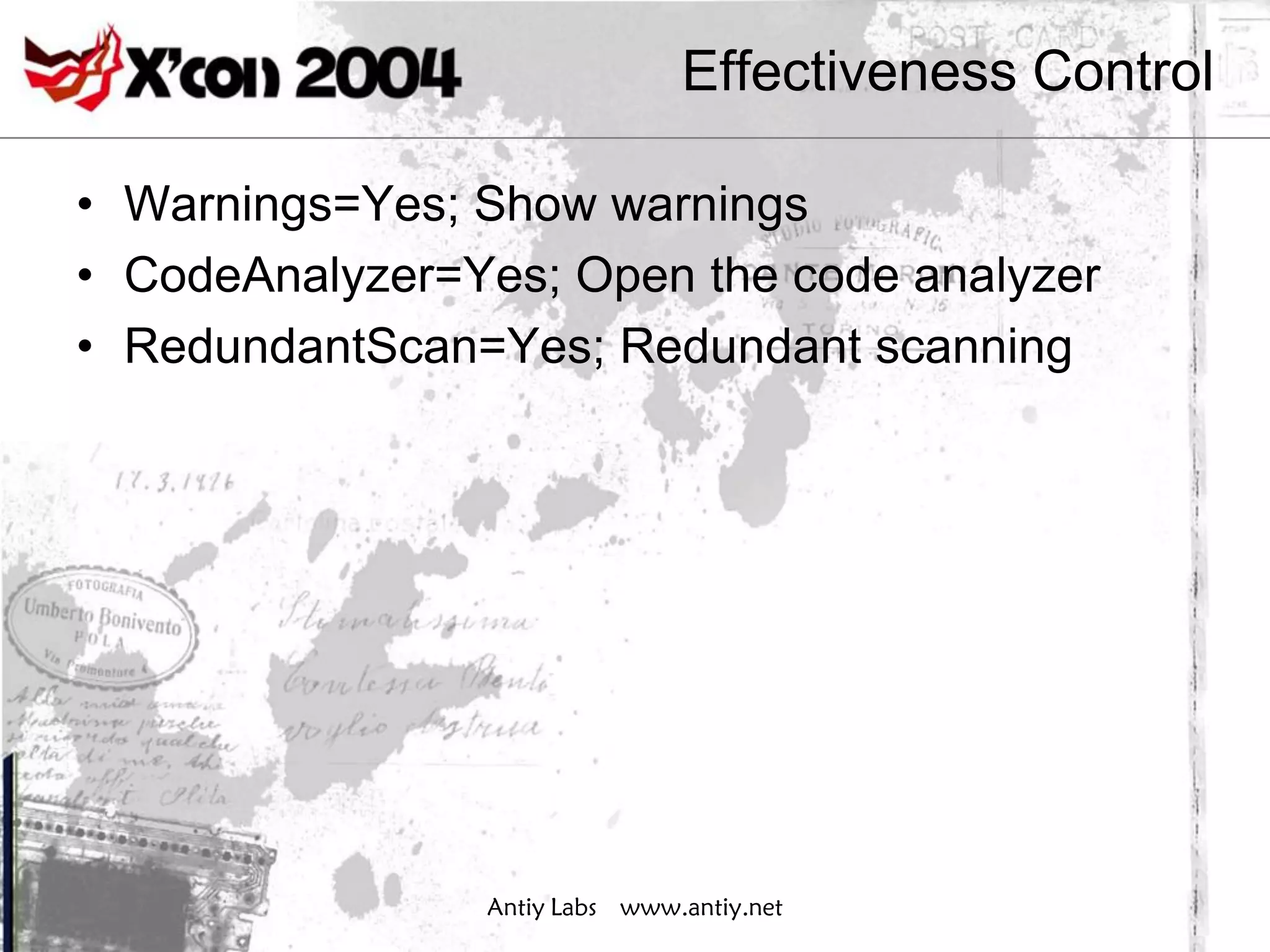 Effectiveness Control

• Warnings=Yes; Show warnings
• CodeAnalyzer=Yes; Open the code analyzer
• RedundantScan=Yes; Redundant scanning




                Antiy Labs www.antiy.net
 