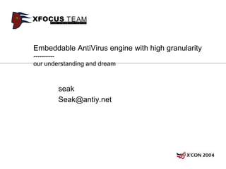 Embeddable AntiVirus engine with high granularity
----------
our understanding and dream



        seak
        Seak@antiy.net
 