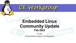 Conf idential
PA1
10/23/2014
1
Status of Embedded
Linux
Embedded Linux
Community Update
Feb 2022
Tim Bird
Principal Software Engineer, Sony Electronics
1
 