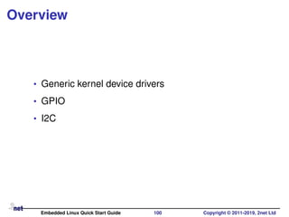 Overview
• Generic kernel device drivers
• GPIO
• I2C
Embedded Linux Quick Start Guide 100 Copyright © 2011-2019, 2net Ltd
 