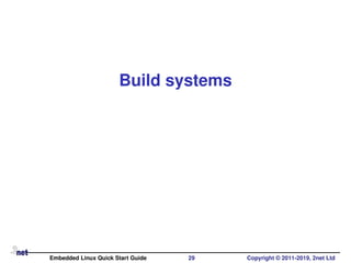 Build systems
Embedded Linux Quick Start Guide 29 Copyright © 2011-2019, 2net Ltd
 