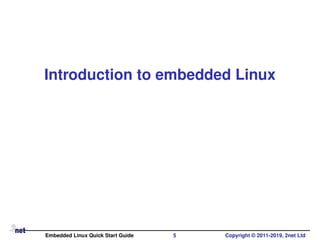 Introduction to embedded Linux
Embedded Linux Quick Start Guide 5 Copyright © 2011-2019, 2net Ltd
 