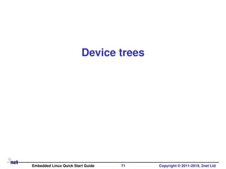 Device trees
Embedded Linux Quick Start Guide 71 Copyright © 2011-2019, 2net Ltd
 