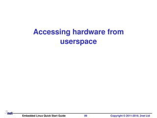 Accessing hardware from
userspace
Embedded Linux Quick Start Guide 99 Copyright © 2011-2019, 2net Ltd
 