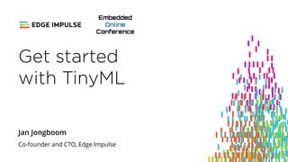 Copyright © 2019 EdgeImpulse Inc.
Get started
with TinyML
Jan Jongboom
Co-founder and CTO, Edge Impulse
 