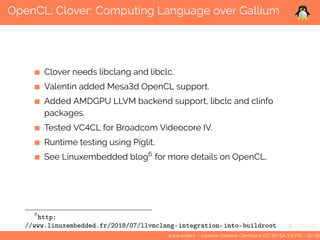 OpenCL: Clover: Computing Language over Gallium
Clover needs libclang and libclc.
Valentin added Mesa3d OpenCL support.
Ad...