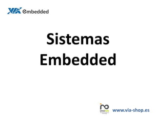 Sistemas
Embedded
www.via-shop.es
 
