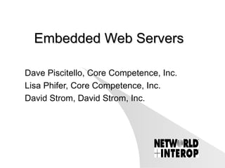 Embedded Web Servers Dave Piscitello, Core Competence, Inc. Lisa Phifer, Core Competence, Inc.  David Strom, David Strom, Inc. 