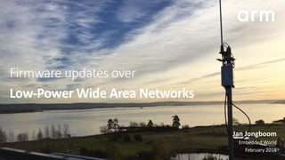 Firmware updates over
Low-Power	Wide	Area	Networks
Jan	Jongboom	
Embedded	World	
February	2018
 