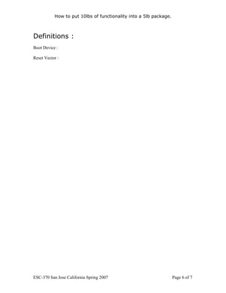 How to put 10lbs of functionality into a 5lb package.



Definitions :
Boot Device :

Reset Vector :




ESC-370 San Jose California Spring 2007                            Page 6 of 7
 