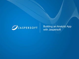 Building an Analytic App
with Jaspersoft
 