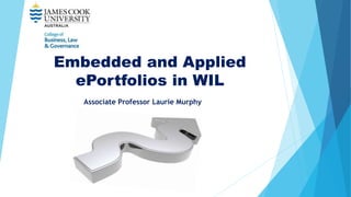 Embedded and Applied
ePortfolios in WIL
Associate Professor Laurie Murphy
 