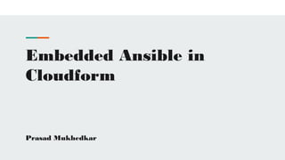 Embedded Ansible in
Cloudform
Prasad Mukhedkar
 