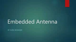 Embedded Antenna
BY SURAJ BONAGIRI
 