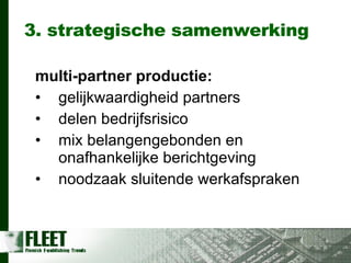 3. strategische samenwerking multi-partner productie: gelijkwaardigheid partners delen bedrijfsrisico mix belangengebonden en onafhankelijke berichtgeving noodzaak sluitende werkafspraken 
