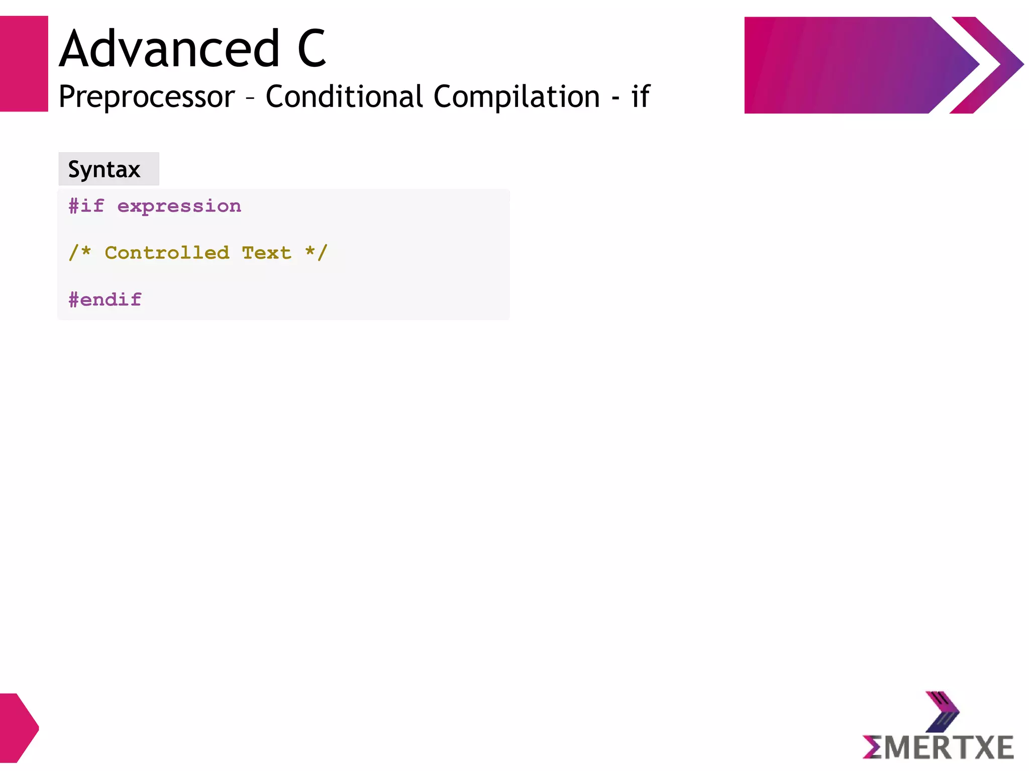 Advanced C
Preprocessor – Conditional Compilation - if
#if expression
/* Controlled Text */
#endif
Syntax
 