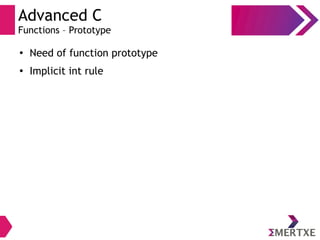 Advanced C
Functions – Prototype
●
Need of function prototype
●
Implicit int rule
 