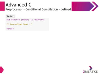 Advanced C
Preprocessor – Conditional Compilation - defined
#if defined (ERROR) && (WARNING)
/* Controlled Text */
#endif
Syntax
 