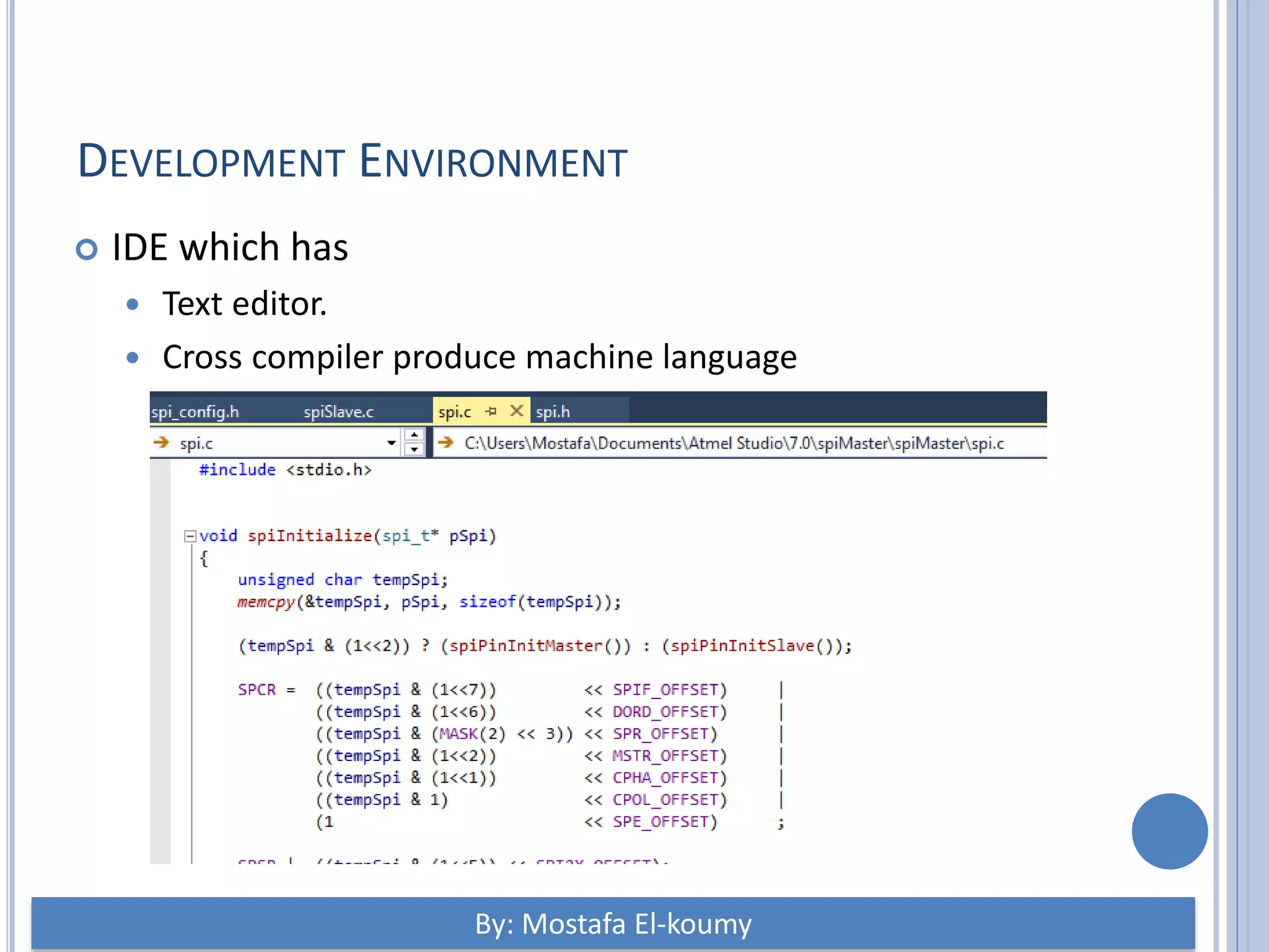 DEVELOPMENT ENVIRONMENT  IDE which has  Text editor.  Cross compiler produce machine language By: Mostafa El-koumy 
