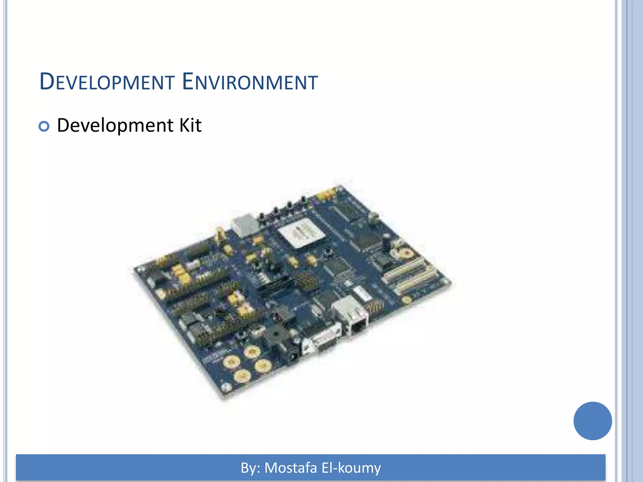 DEVELOPMENT ENVIRONMENT  Development Kit By: Mostafa El-koumy 