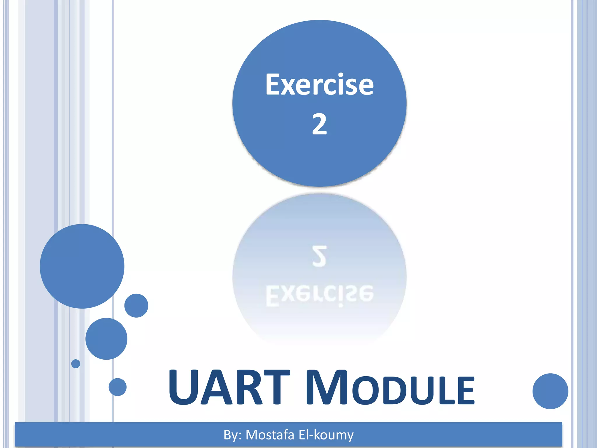 Exercise 2 By: Mostafa El-koumy UART MODULE 