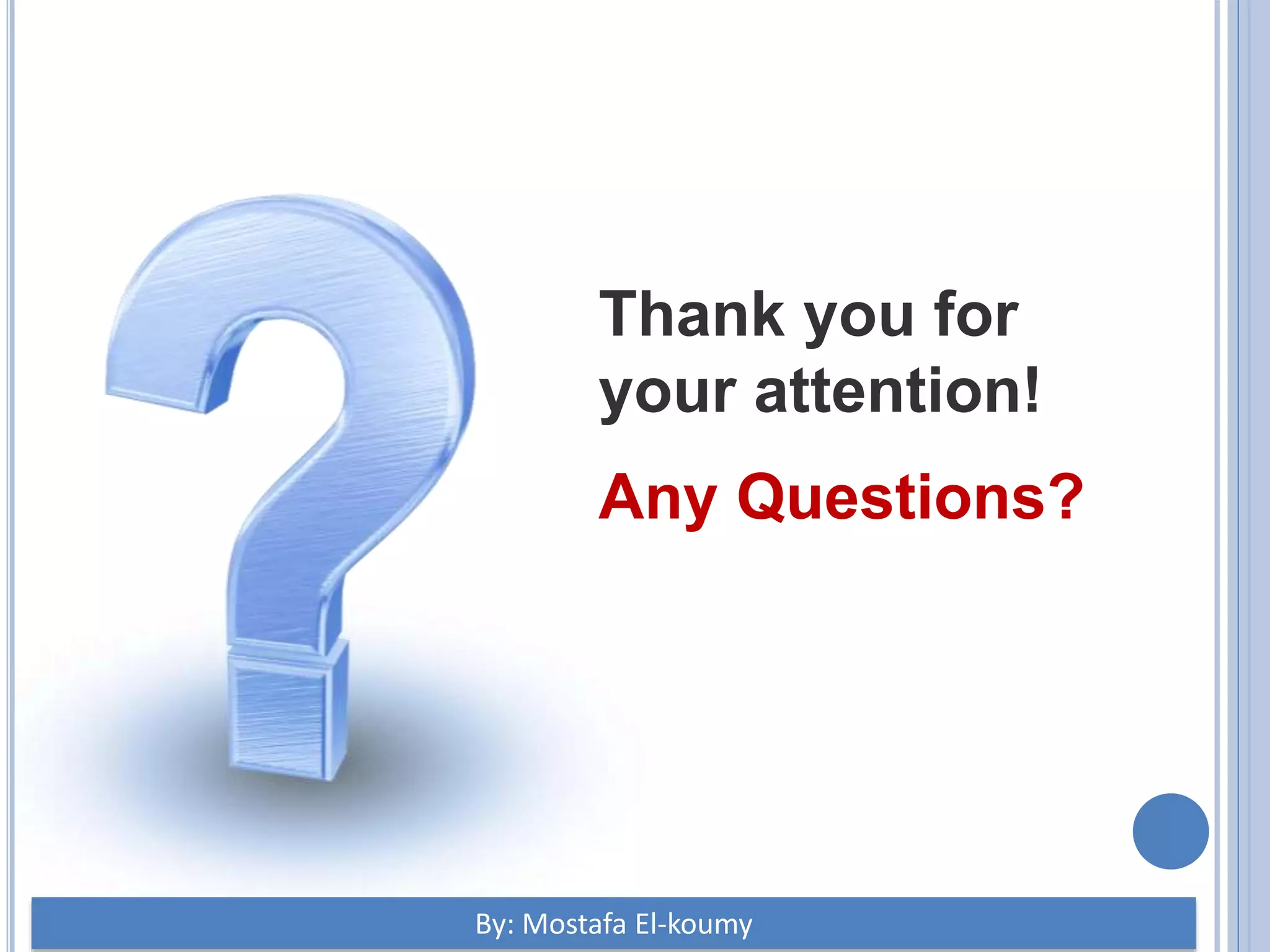 Thank you for your attention! Any Questions? By: Mostafa El-koumy 