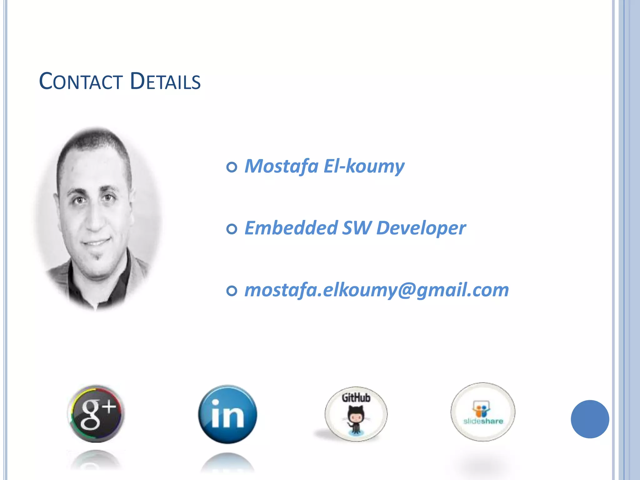 CONTACT DETAILS  Mostafa El-koumy  Embedded SW Developer  mostafa.elkoumy@gmail.com 