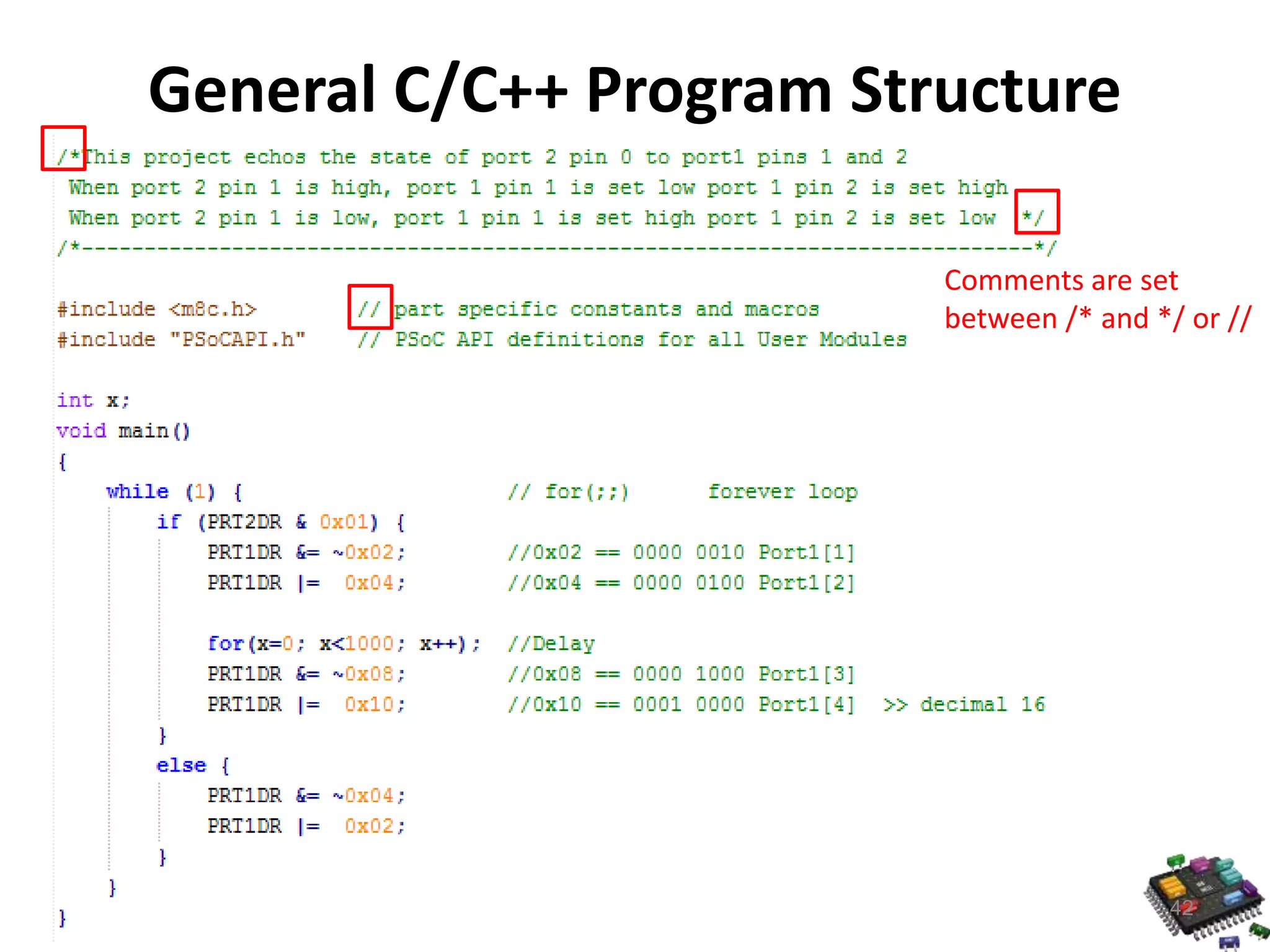 General C/C++ Program Structure Comments are set between /* and */ or // 42 
