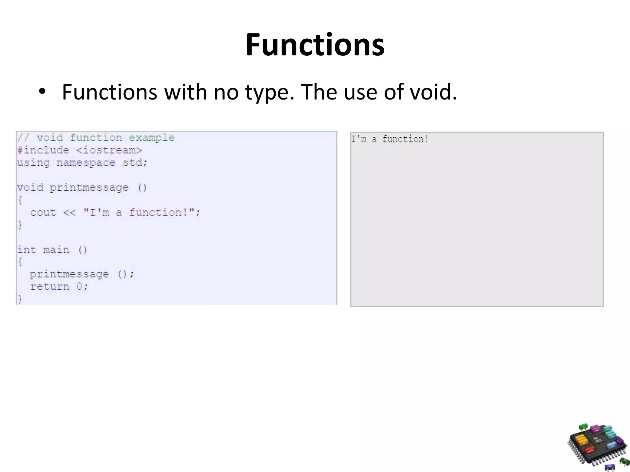 Functions • Functions with no type. The use of void. 