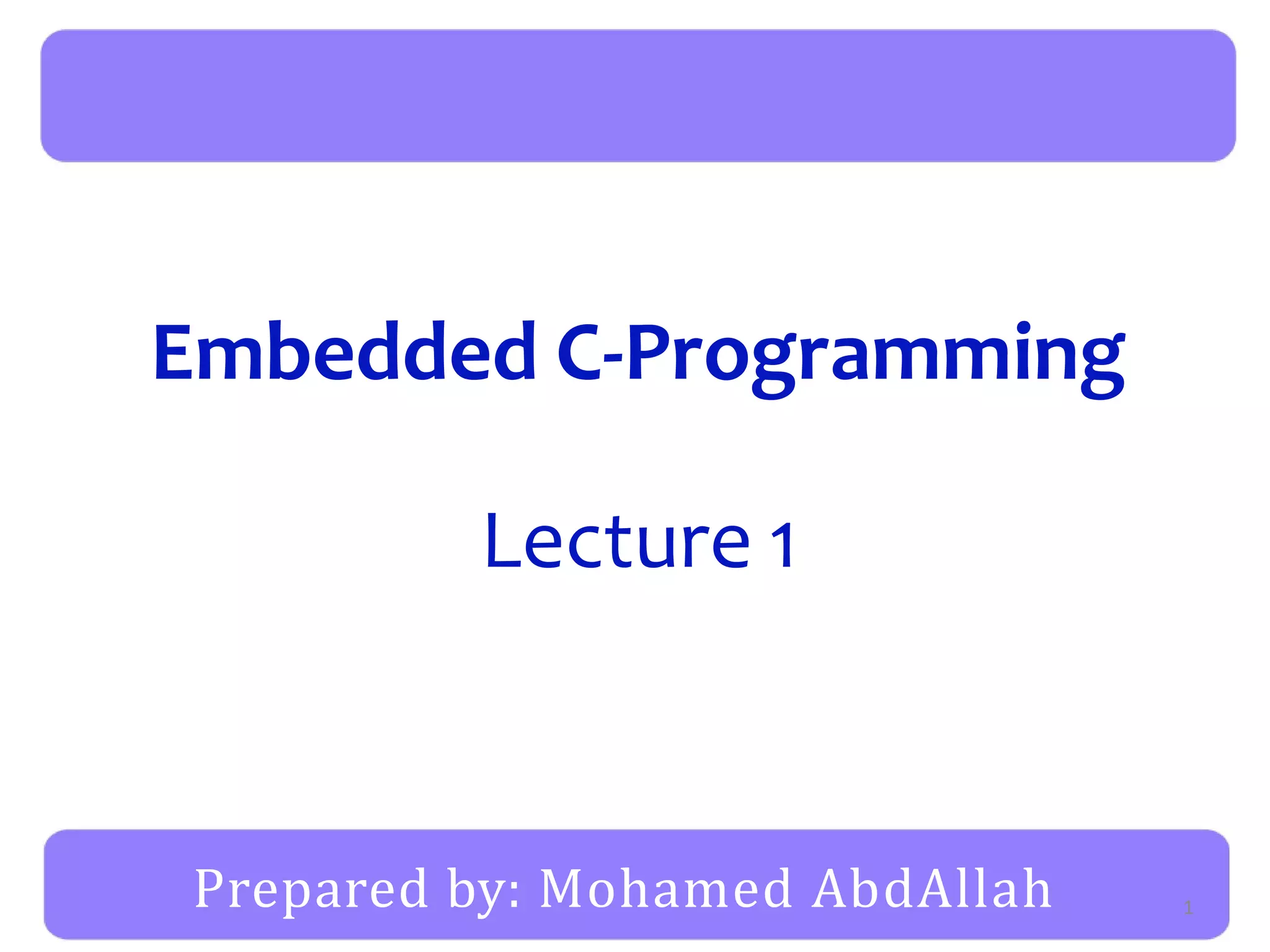 Prepared by: Mohamed AbdAllah
Embedded C-Programming
Lecture 1
1
 