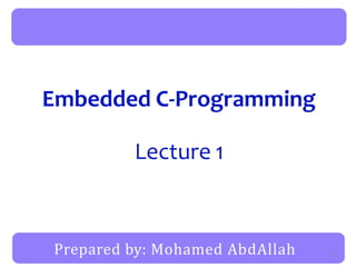 Prepared by: Mohamed AbdAllah
Embedded C-Programming
Lecture 1
1
 