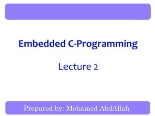 Prepared by: Mohamed AbdAllah
Embedded C-Programming
Lecture 2
1
 