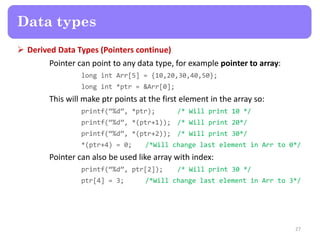  Derived Data Types (Pointers continue)
Pointer can point to any data type, for example pointer to array:
long int Arr[5]...
