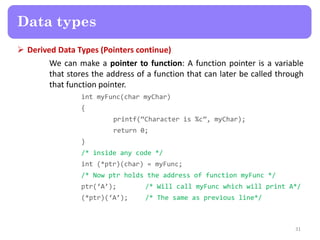  Derived Data Types (Pointers continue)
We can make a pointer to function: A function pointer is a variable
that stores t...