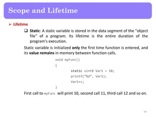  Lifetime
 Static: A static variable is stored in the data segment of the "object
file" of a program. Its lifetime is th...