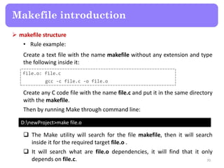  makefile structure
• Rule example:
70
Makefile introduction
D:newProject>make file.o
file.o: file.c
gcc -c file.c -o fil...