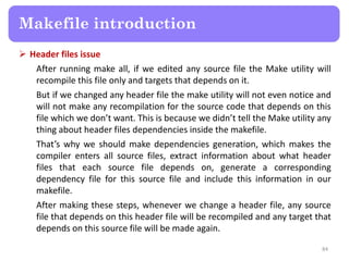  Header files issue
After running make all, if we edited any source file the Make utility will
recompile this file only a...