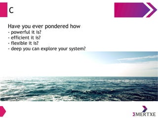 C
Have you ever pondered how
- powerful it is?
- efficient it is?
- flexible it is?
- deep you can explore your system?
 