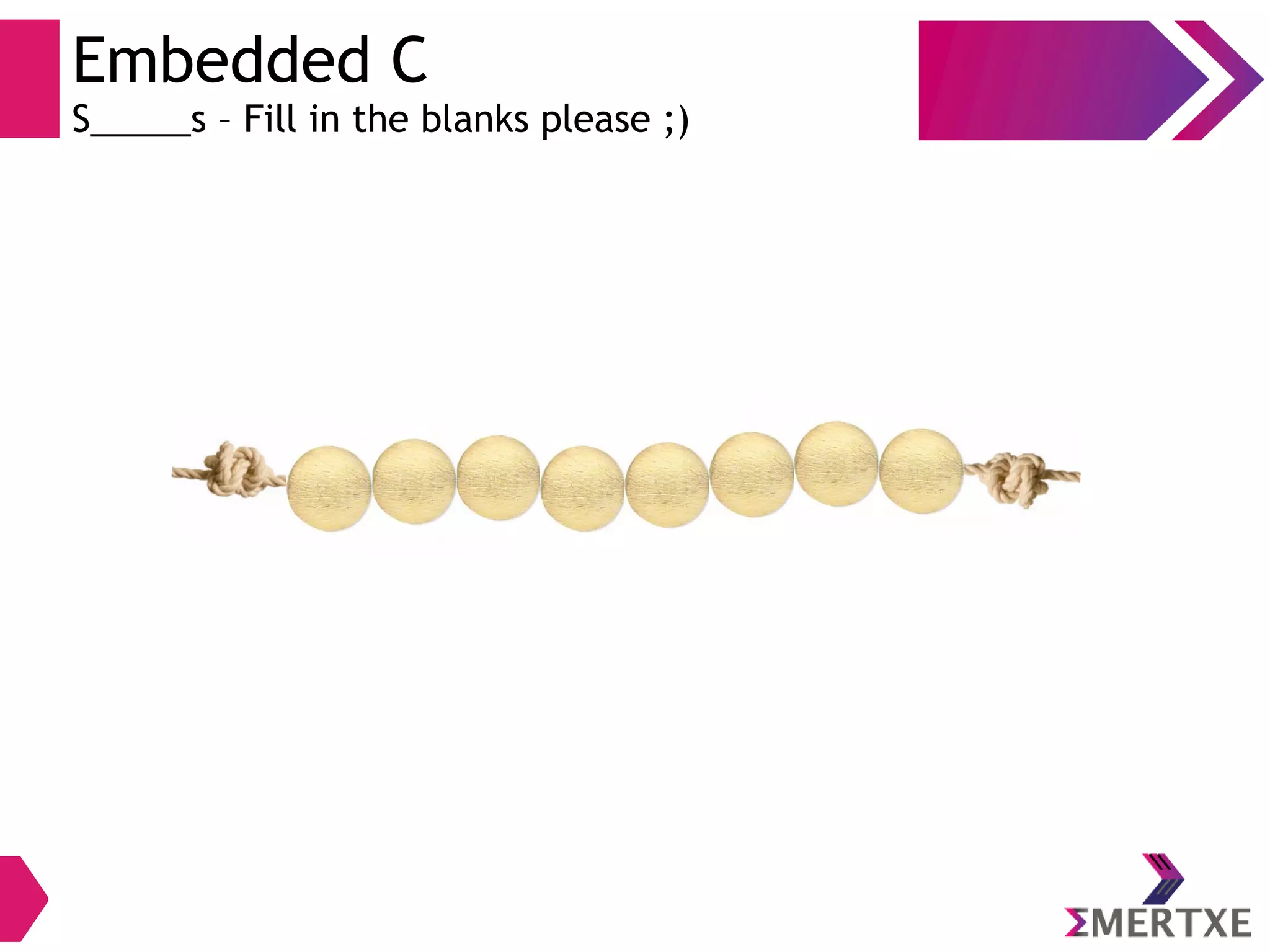 Embedded C
S_____s – Fill in the blanks please ;)
`
 