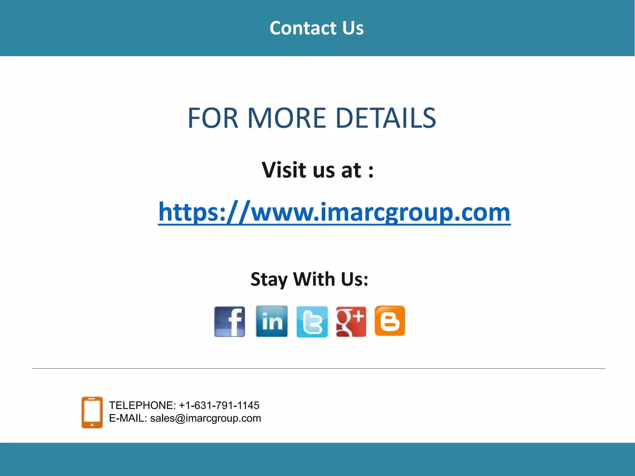 FOR MORE DETAILS
Visit us at :
Stay With Us:
TELEPHONE: +1-631-791-1145
E-MAIL: sales@imarcgroup.com
https://www.imarcgroup.com
Contact Us
 