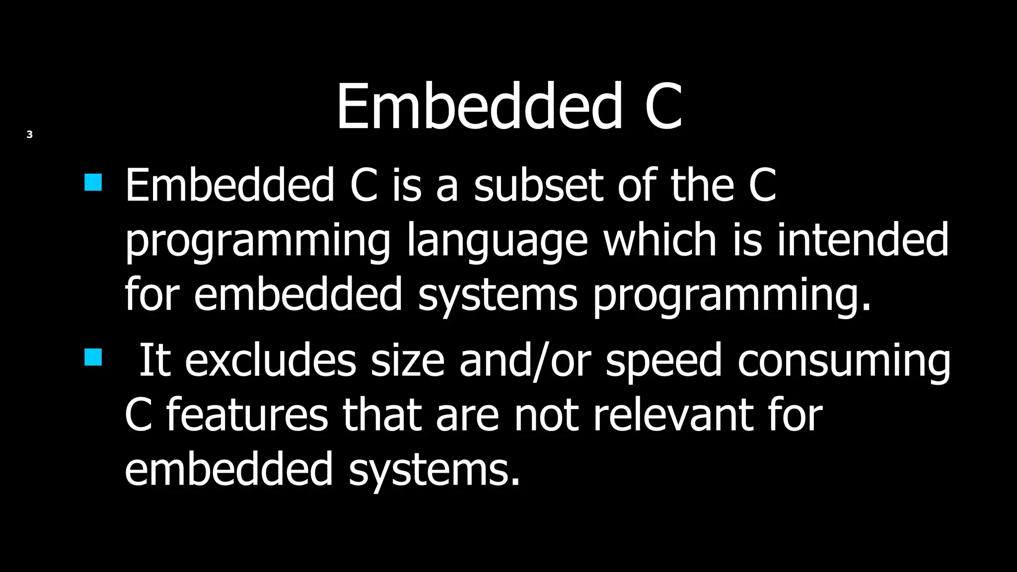 Embedded C Embedded C is a subset of the C programming language which is intended for embedded systems programming. It excludes size and/or speed consuming C features that are not relevant for embedded systems. 