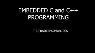 EMBEDDED C and C++ PROGRAMMING T S PRADEEPKUMAR, SCS 