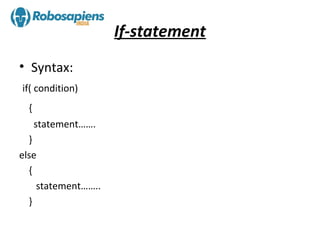 If-statement
• Syntax:
if( condition)
 {
     statement…….
  }
else
  {
    statement……..
  }
 
