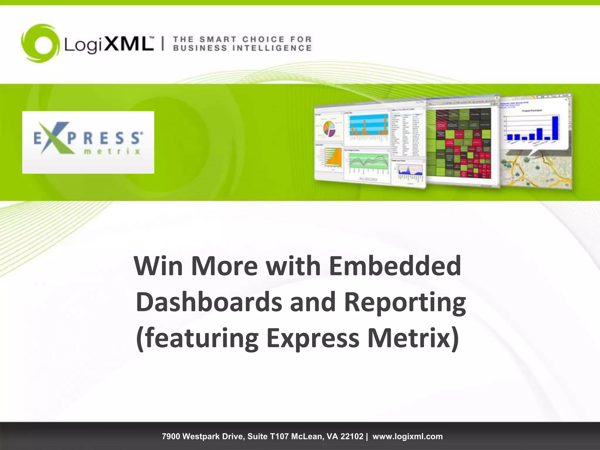 Win More with Embedded Dashboards and Reporting(featuring Express Metrix)7900 Westpark Drive, Suite T107 McLean, VA 22102 | www.logixml.com