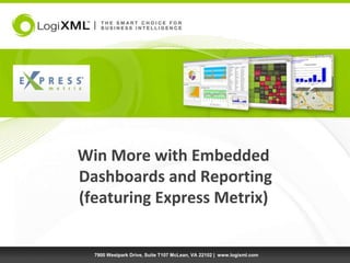 Win More with Embedded Dashboards and Reporting(featuring Express Metrix) 7900 Westpark Drive, Suite T107 McLean, VA 22102 |  www.logixml.com 