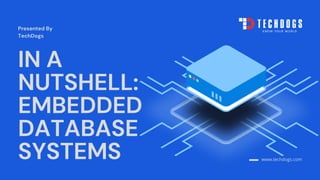 IN A
NUTSHELL:
EMBEDDED
DATABASE
SYSTEMS
Presented By
TechDogs
www.techdogs.com
 