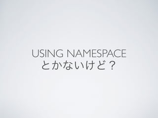USING NAMESPACE
とかないけど？
 