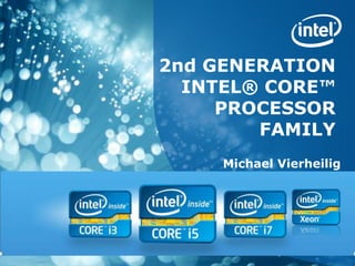 2nd GENERATION
  INTEL® CORE™
     PROCESSOR
        FAMILY
     Michael Vierheilig
 