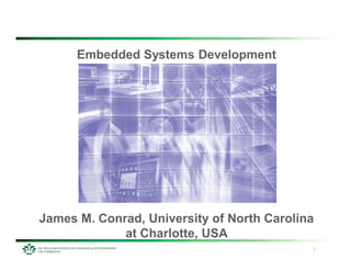 Embedded Systems Development
James M. Conrad, University of North Carolina
at Charlotte, USA
1
 